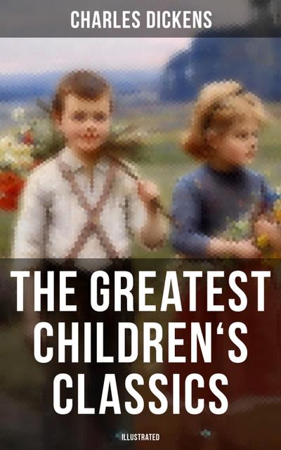 The Greatest Children’s Classics of Charles Dickens (Illustrated)