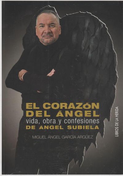 El corazón del ángel : vida, obra y confesiones de Ángel Subiela