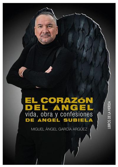 El corazón del ángel : vida, obra y confesiones de Ángel Subiela