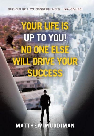 Your Life is Up to You! No One Else Will Drive Your Success