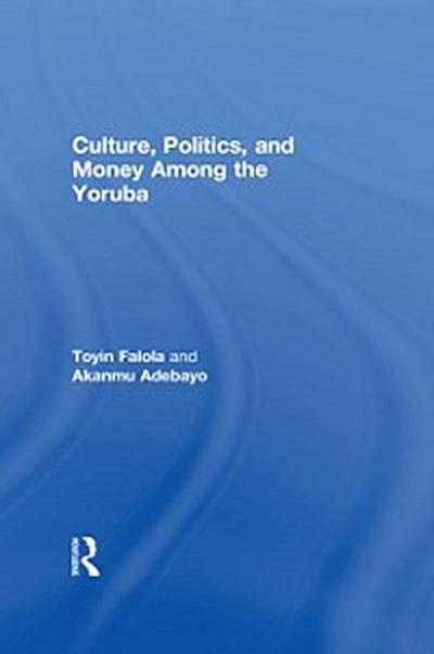 Culture, Politics, and Money Among the Yoruba