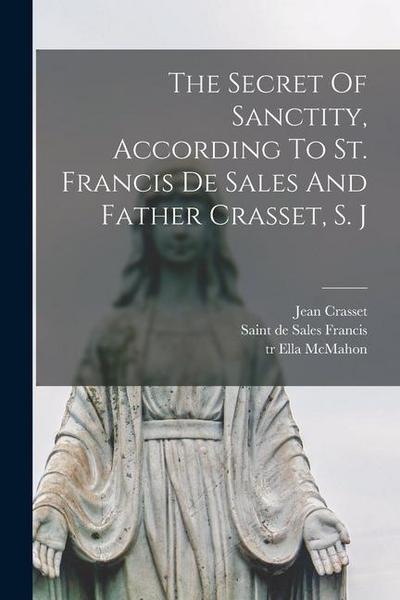 The Secret Of Sanctity, According To St. Francis De Sales And Father Crasset, S. J