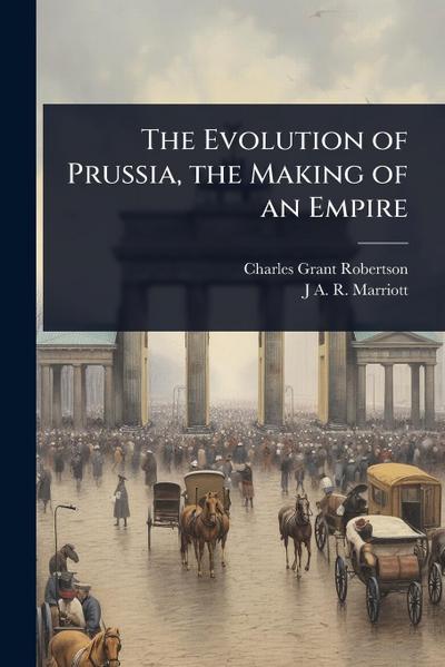 The Evolution of Prussia, the Making of an Empire