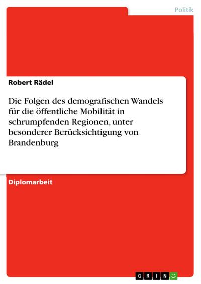 Die Folgen des demografischen Wandels für die öffentliche Mobilität in schrumpfenden Regionen, unter besonderer Berücksichtigung von Brandenburg