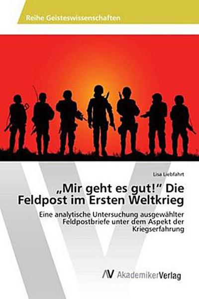 "Mir geht es gut!" Die Feldpost im Ersten Weltkrieg