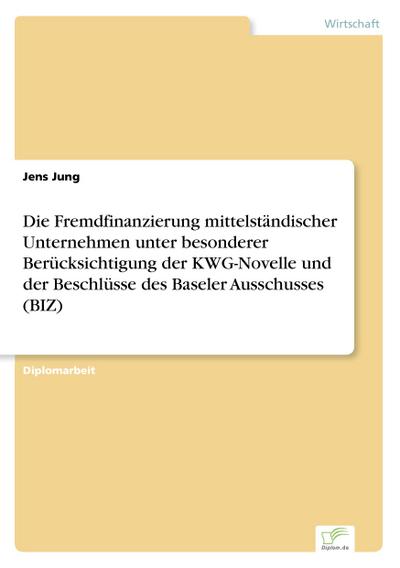 Die Fremdfinanzierung mittelständischer Unternehmen unter besonderer Berücksichtigung der KWG-Novelle und der Beschlüsse des Baseler Ausschusses (BIZ)