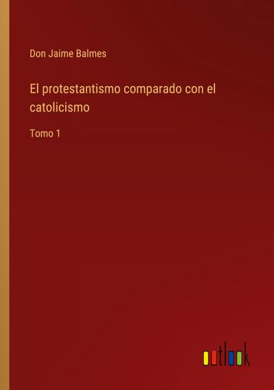 El protestantismo comparado con el catolicismo
