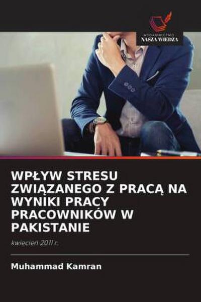 WP¿YW STRESU ZWI¿ZANEGO Z PRAC¿ NA WYNIKI PRACY PRACOWNIKÓW W PAKISTANIE