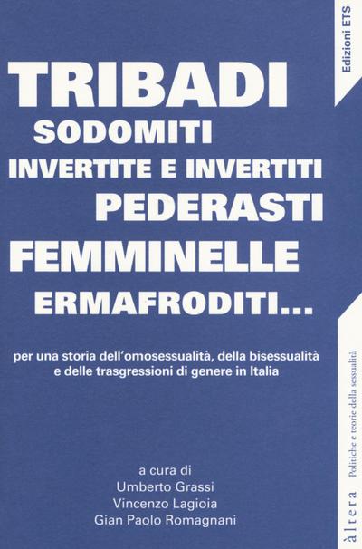 Tribadi, sodomiti, invertite e invertiti, pederasti, femminelle, ermafroditi... Per una storia dell’omosessualità, della bisessualità e delle trasgressioni di genere in Italia