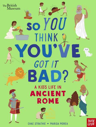 British Museum: So You Think You’ve Got It Bad? A Kid’s Life in Ancient Rome