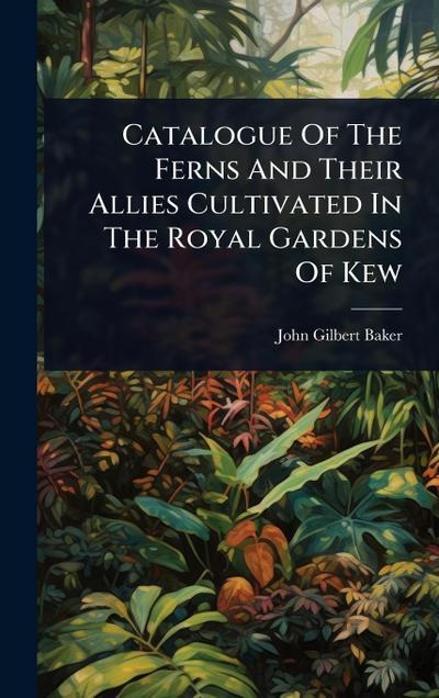 Catalogue Of The Ferns And Their Allies Cultivated In The Royal Gardens Of Kew
