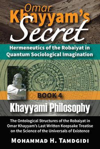 Omar Khayyam’s Secret: Hermeneutics of the Robaiyat in Quantum Sociological Imagination: Book 4: Khayyami Philosophy