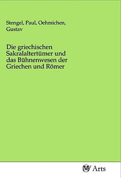 Die griechischen Sakralaltertümer und das Bühnenwesen der Griechen und Römer