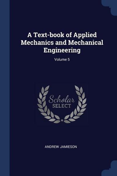 A Text-book of Applied Mechanics and Mechanical Engineering; Volume 5