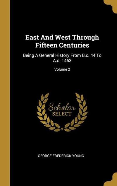 East And West Through Fifteen Centuries: Being A General History From B.c. 44 To A.d. 1453; Volume 2
