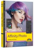Affinity Photo - Einstieg und Praxis für Windows Version - Die Anleitung Schritt für Schritt zum perfekten Bild