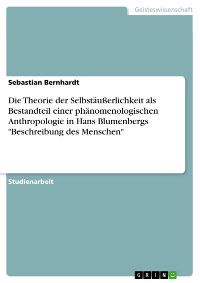 Die Theorie der Selbstäußerlichkeit als Bestandteil einer phänomenologischen Anthropologie in Hans Blumenbergs "Beschreibung des Menschen"