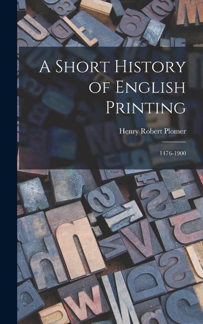 A Short History of English Printing: 1476-1900