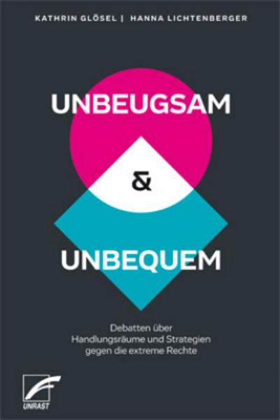 UNBEUGSAM & UNBEQUEM: Debatten über Handlungsräume und Strategien gegen die extreme Rechte