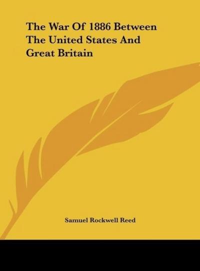 The War Of 1886 Between The United States And Great Britain - Samuel Rockwell Reed