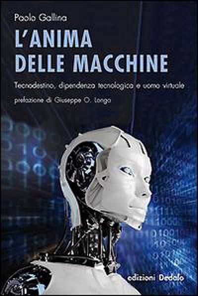 L’ anima delle macchine. Tecnodestino, dipendenza tecnologica e uomo virtuale