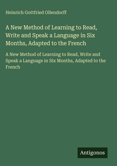 A New Method of Learning to Read, Write and Speak a Language in Six Months, Adapted to the French