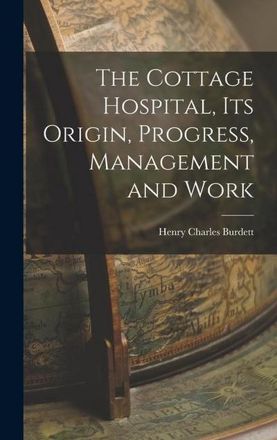 The Cottage Hospital, its Origin, Progress, Management and Work