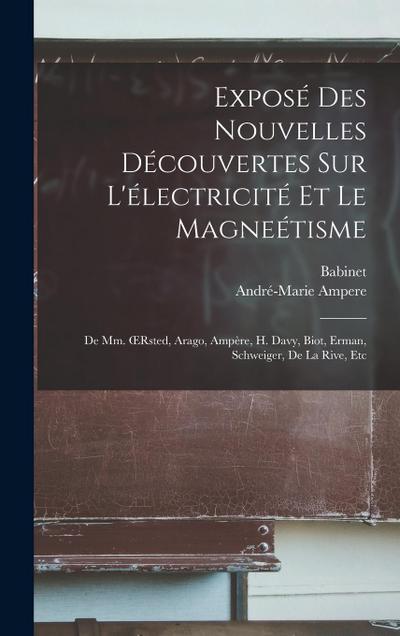 Exposé Des Nouvelles Découvertes Sur L’électricité Et Le Magneétisme: De Mm. OErsted, Arago, Ampère, H. Davy, Biot, Erman, Schweiger, De La Rive, Etc