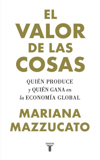 El valor de las cosas : quién produce y quién gana en la economía global