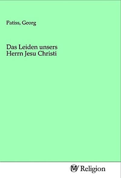 Das Leiden unsers Herrn Jesu Christi
