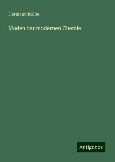 Kolbe, H: Moden der modernen Chemie