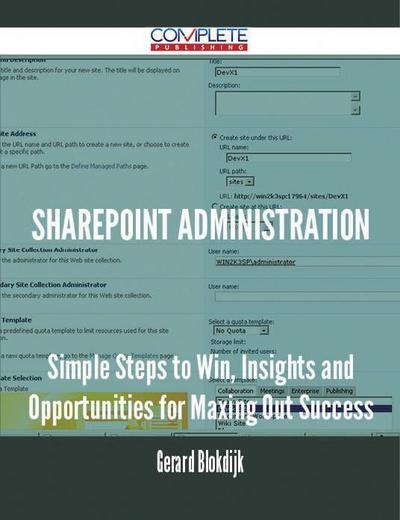 Sharepoint Administration - Simple Steps to Win, Insights and Opportunities for Maxing Out Success
