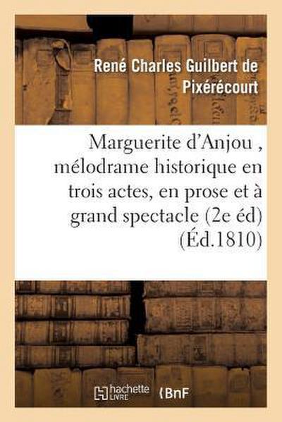 Marguerite d’Anjou, Mélodrame Historique En Trois Actes, En Prose Et À Grand Spectacle 2e Édition