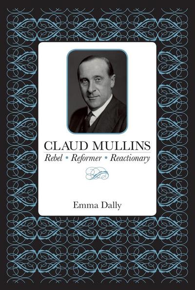 Claud Mullins: Rebel, Reformer, Reactionary