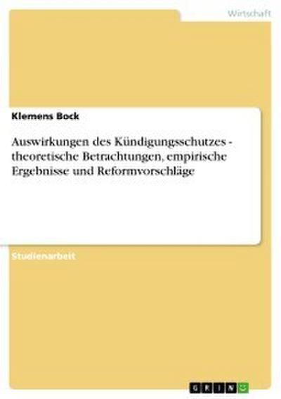 Auswirkungen des Kündigungsschutzes - theoretische Betrachtungen, empirische Ergebnisse und Reformvorschläge