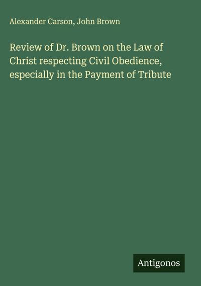 Review of Dr. Brown on the Law of Christ respecting Civil Obedience, especially in the Payment of Tribute