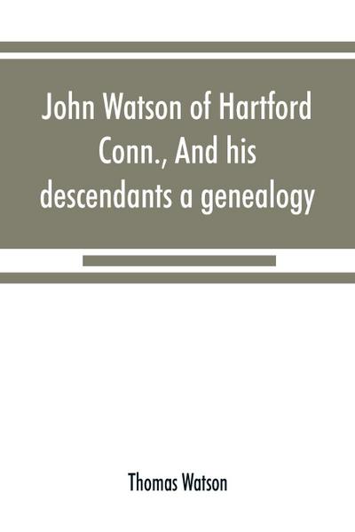 John Watson of Hartford, Conn., and his descendants