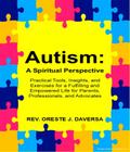 Autism: A Spiritual Perspective - Practical Tools, Insights, and Exercises for a Fulfilling and Empowered Life for Parents, Professionals, and Advocates