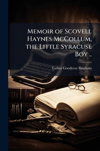 Memoir of Scovell Haynes McCollum, the Little Syracuse Boy ..