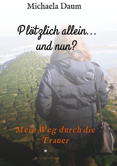 Plötzlich allein... und nun ?   -  Mein Weg durch die Trauer