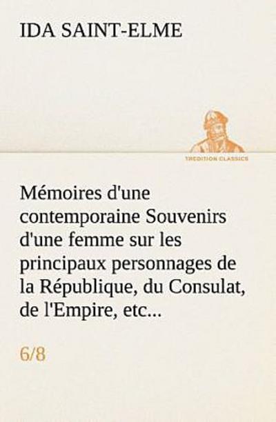 Mémoires d’une contemporaine (6/8) Souvenirs d’une femme sur les principaux personnages de la République, du Consulat, de l’Empire, etc...