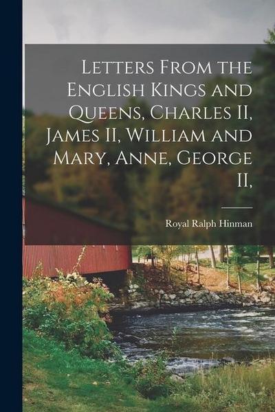 Letters From the English Kings and Queens, Charles II, James II, William and Mary, Anne, George II