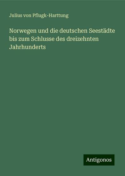 Pflugk-Harttung, J: Norwegen und die deutschen Seestädte bis