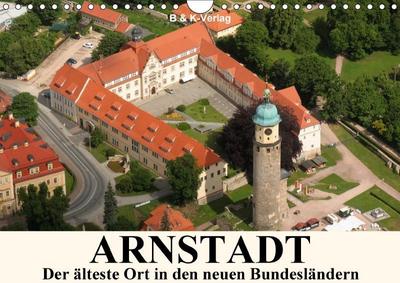 ARNSTADT - Die älteste Stadt in den neuen Bundesländern (Wandkalender 2017 DIN A4 quer)