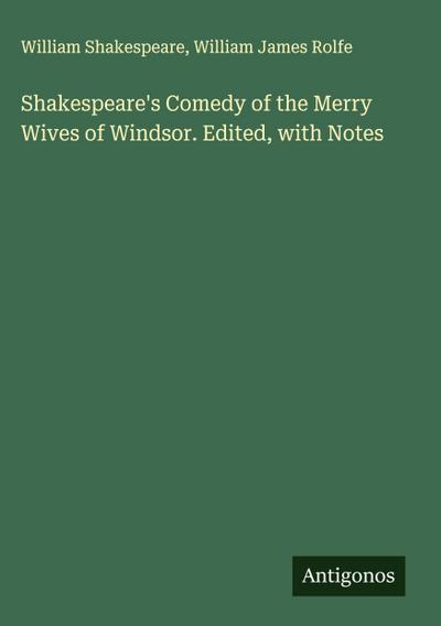 Shakespeare’s Comedy of the Merry Wives of Windsor. Edited, with Notes