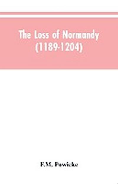 The loss of Normandy (1189-1204) Studies in the history of the Angevin empire