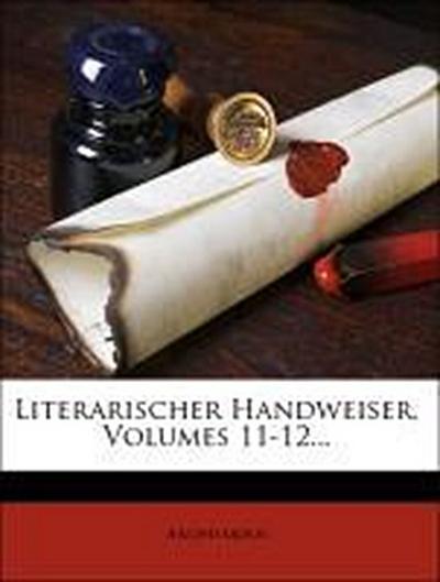 Anonymous: Literarischer Handweiser, Volumes 11-12...
