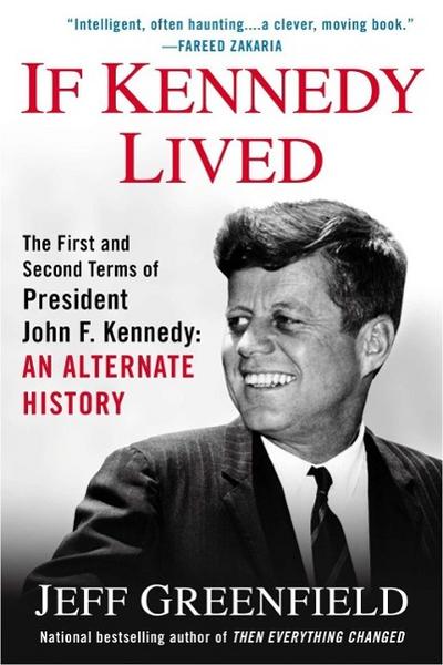 If Kennedy Lived: The First and Second Terms of President John F. Kennedy: An Alternate History