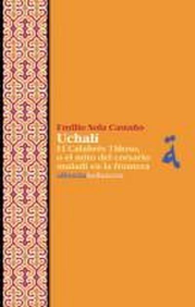 Uchalí : el Calabrés Tiñoso, o el mito del corsario muladí en la frontera