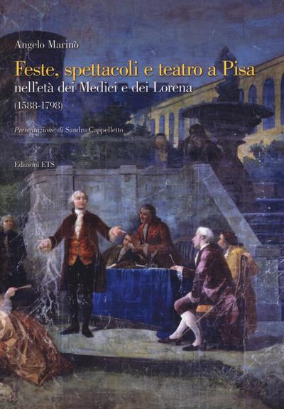 Feste spettacoli e teatro a Pisa nell’età dei Medici e dei Lorena (1588-1798)